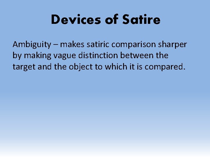 Devices of Satire Ambiguity – makes satiric comparison sharper by making vague distinction between