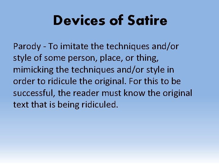 Devices of Satire Parody - To imitate the techniques and/or style of some person,