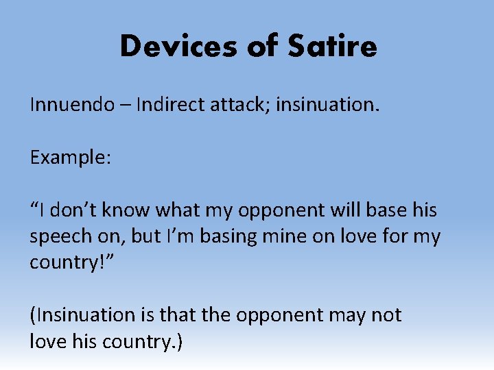 Devices of Satire Innuendo – Indirect attack; insinuation. Example: “I don’t know what my