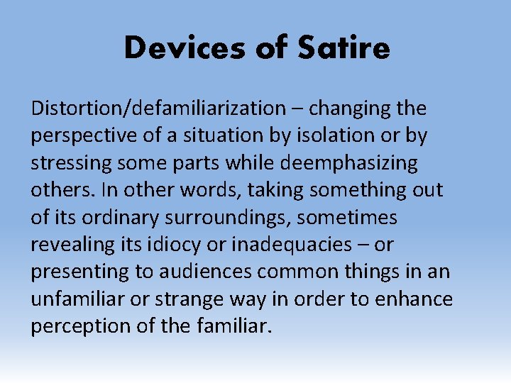 Devices of Satire Distortion/defamiliarization – changing the perspective of a situation by isolation or