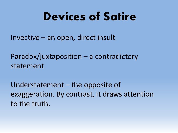 Devices of Satire Invective – an open, direct insult Paradox/juxtaposition – a contradictory statement