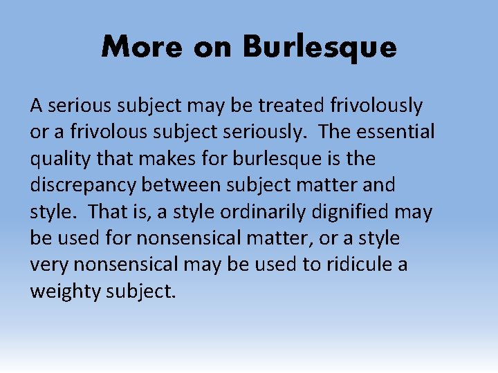 More on Burlesque A serious subject may be treated frivolously or a frivolous subject