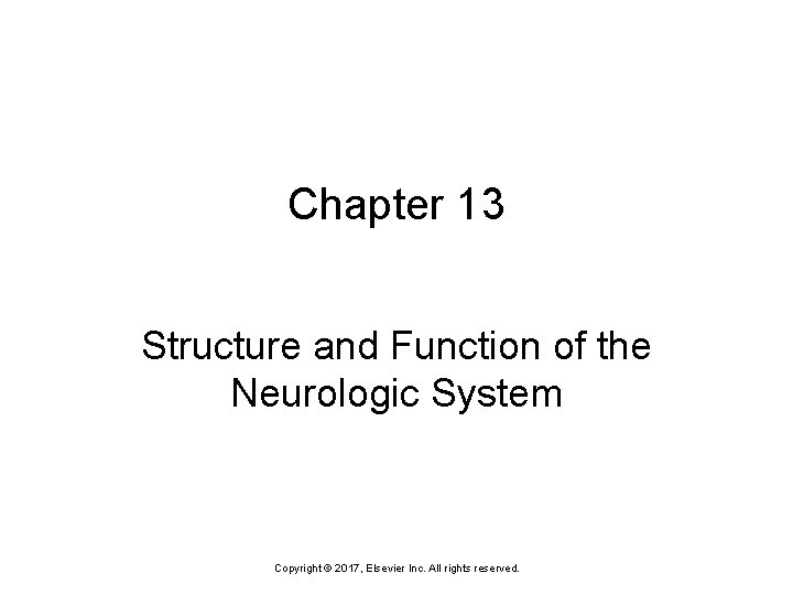 Chapter 13 Structure and Function of the Neurologic System Copyright © 2017, Elsevier Inc.