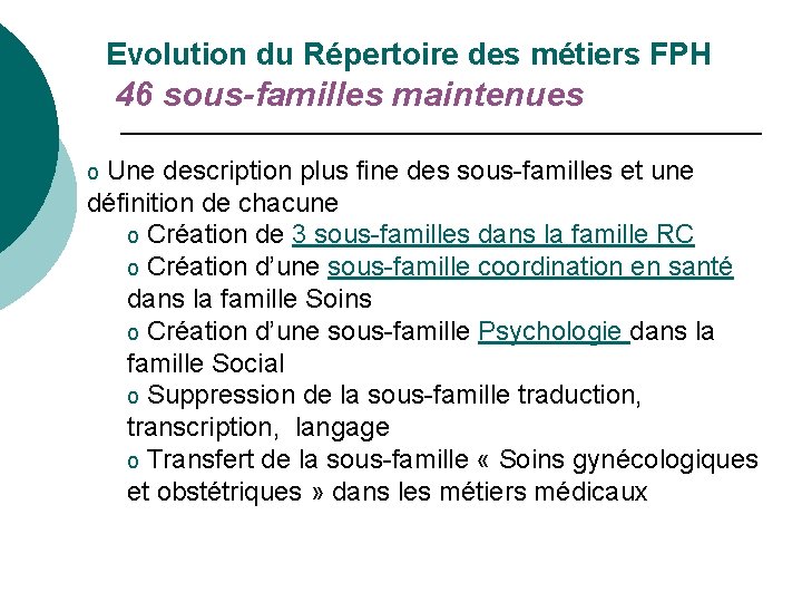 Evolution du Répertoire des métiers FPH 46 sous-familles maintenues Une description plus fine des