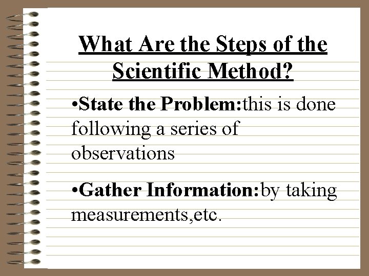 What Are the Steps of the Scientific Method? • State the Problem: this is