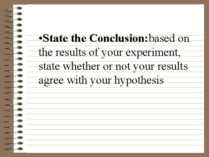  • State the Conclusion: based on the results of your experiment, state whether