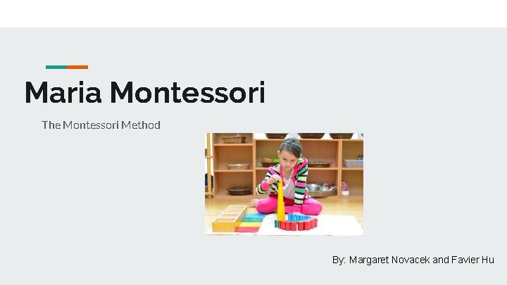 Maria Montessori The Montessori Method By: Margaret Novacek and Favier Hu 
