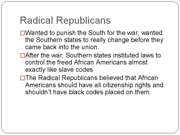 Radical Republicans �Wanted to punish the South for the war, wanted the Southern states