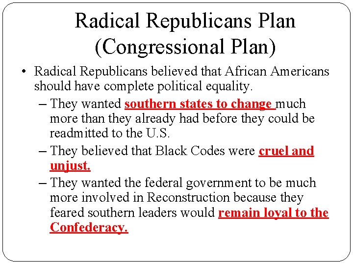 Radical Republicans Plan (Congressional Plan) • Radical Republicans believed that African Americans should have