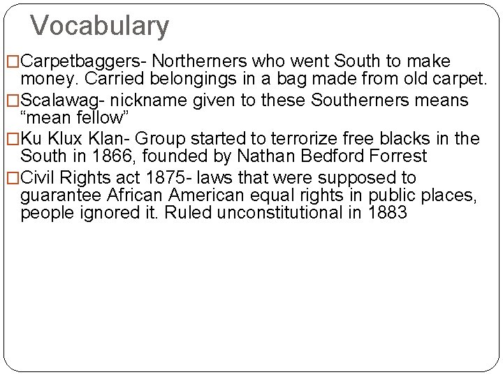 Vocabulary �Carpetbaggers- Northerners who went South to make money. Carried belongings in a bag