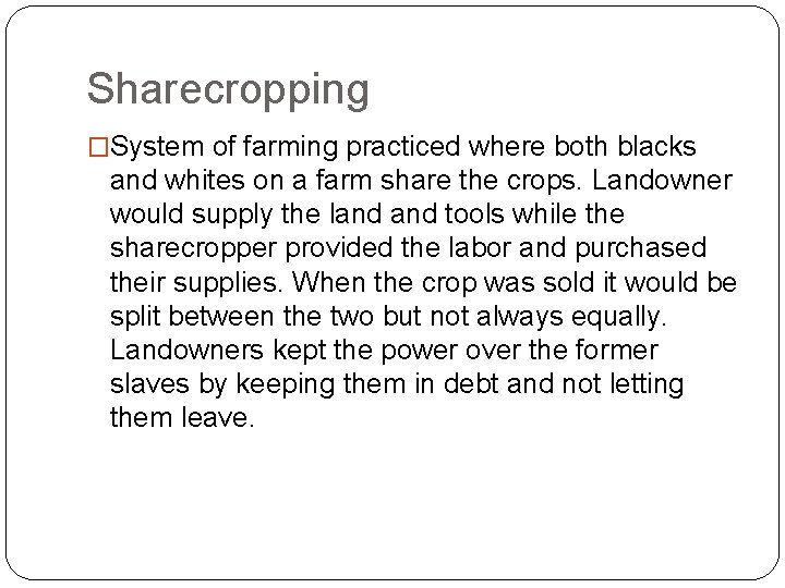 Sharecropping �System of farming practiced where both blacks and whites on a farm share