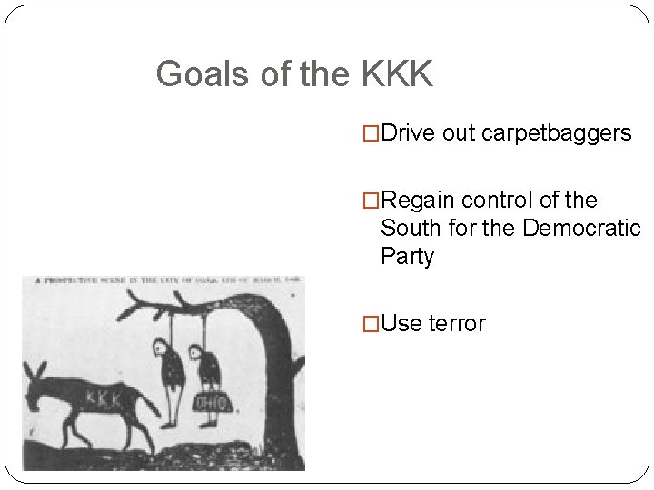 Goals of the KKK �Drive out carpetbaggers �Regain control of the South for the