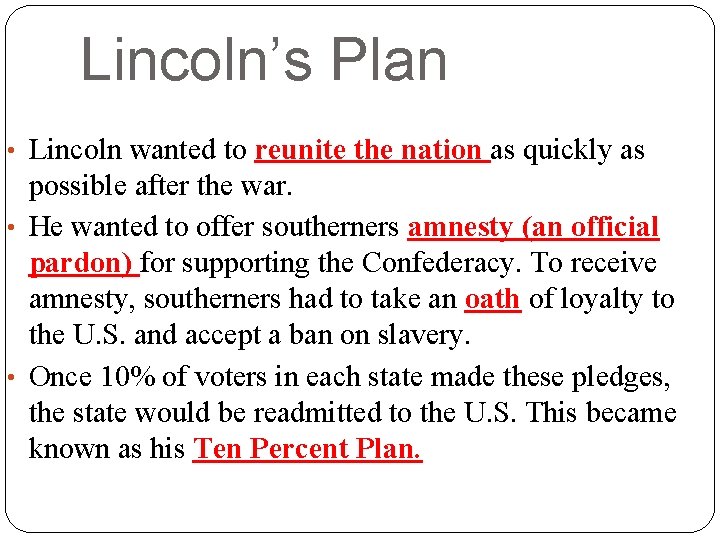 Lincoln’s Plan • Lincoln wanted to reunite the nation as quickly as possible after