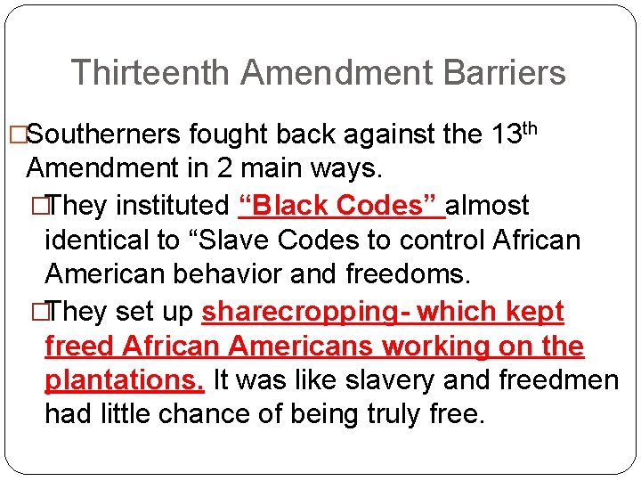 Thirteenth Amendment Barriers �Southerners fought back against the 13 th Amendment in 2 main