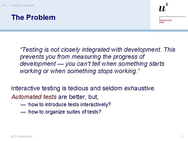 P 2 — A Testing Framework The Problem “Testing is not closely integrated with