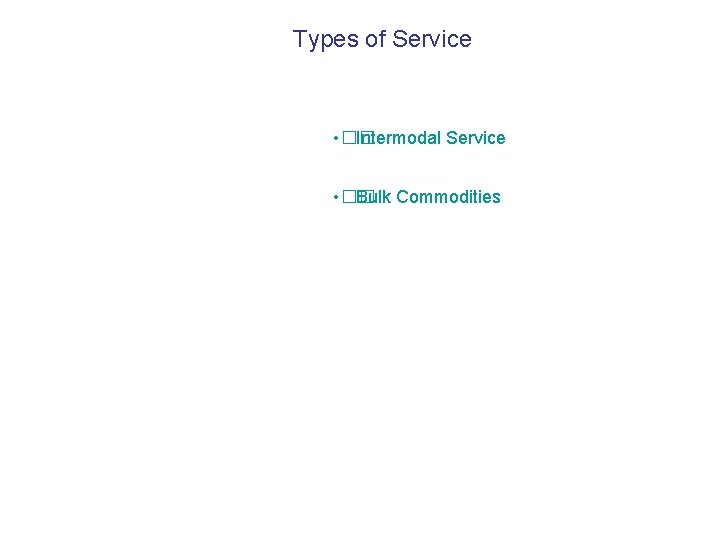 Types of Service • �� Intermodal Service • �� Bulk Commodities 