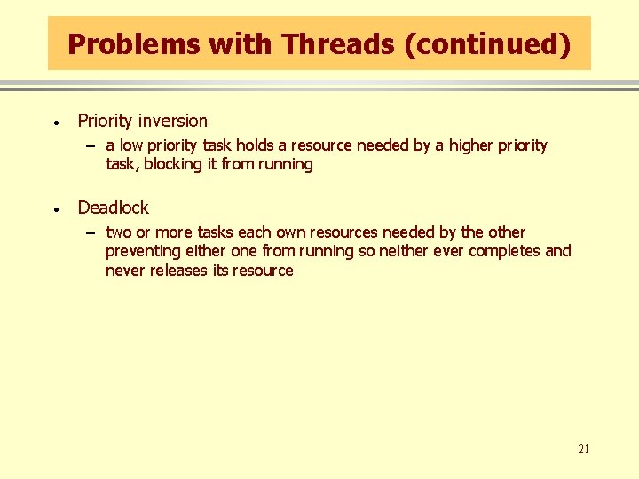 Problems with Threads (continued) · Priority inversion – a low priority task holds a Problems with Threads (continued) · Priority inversion – a low priority task holds a