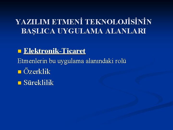 YAZILIM ETMENİ TEKNOLOJİSİNİN BAŞLICA UYGULAMA ALANLARI n Elektronik-Ticaret Etmenlerin bu uygulama alanındaki rolü Özerklik