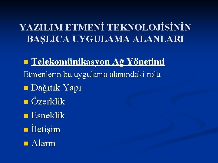 YAZILIM ETMENİ TEKNOLOJİSİNİN BAŞLICA UYGULAMA ALANLARI n Telekomünikasyon Ağ Yönetimi Etmenlerin bu uygulama alanındaki