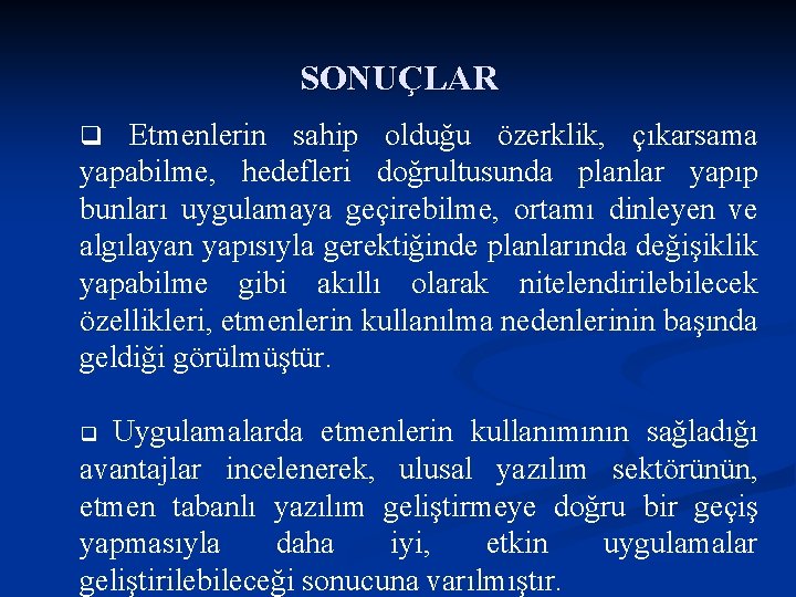 SONUÇLAR q Etmenlerin sahip olduğu özerklik, çıkarsama yapabilme, hedefleri doğrultusunda planlar yapıp bunları uygulamaya