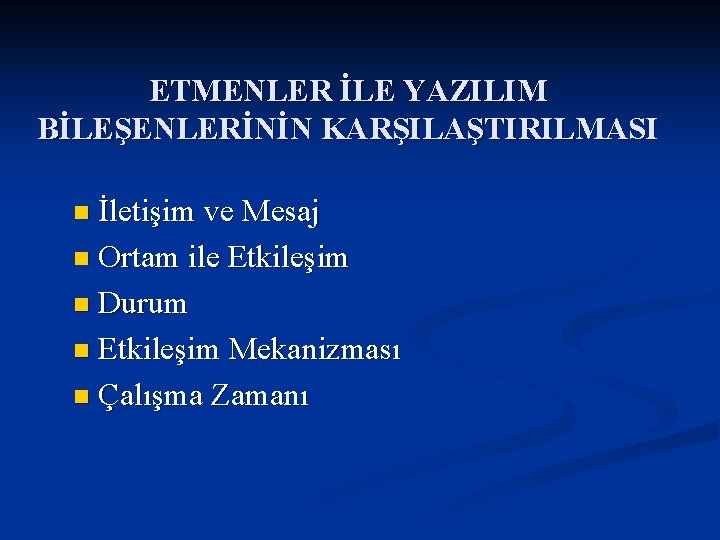 ETMENLER İLE YAZILIM BİLEŞENLERİNİN KARŞILAŞTIRILMASI İletişim ve Mesaj n Ortam ile Etkileşim n Durum