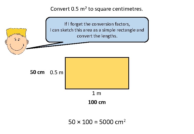 Convert 0. 5 m 2 to square centimetres. If I forget the conversion factors,