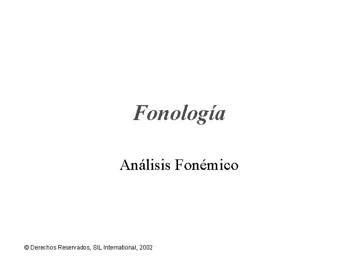Fonología Análisis Fonémico © Derechos Reservados, SIL International, 2002 