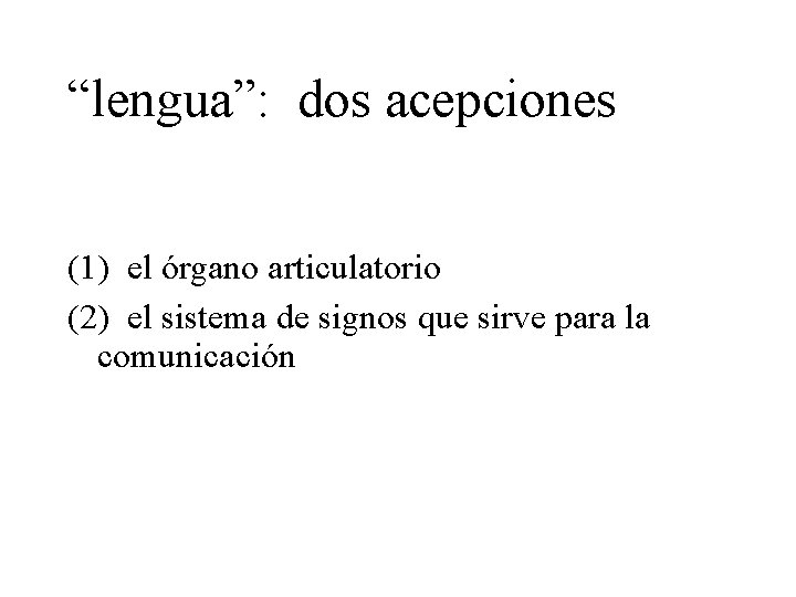 “lengua”: dos acepciones (1) el órgano articulatorio (2) el sistema de signos que sirve