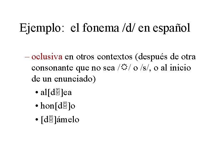 Ejemplo: el fonema /d/ en español – oclusiva en otros contextos (después de otra