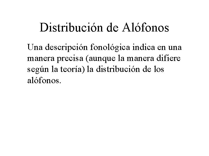 Distribución de Alófonos Una descripción fonológica indica en una manera precisa (aunque la manera