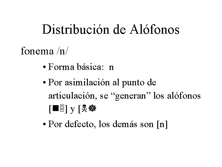 Distribución de Alófonos fonema /n/ • Forma básica: n • Por asimilación al punto
