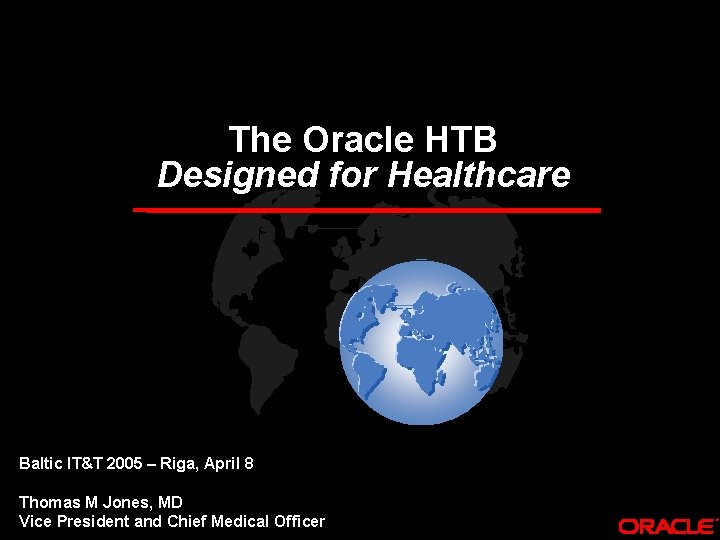 The Oracle HTB Designed for Healthcare Baltic IT&T 2005 – Riga, April 8 Thomas