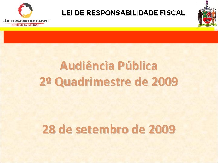 LEI DE RESPONSABILIDADE FISCAL Audiência Pública 2º Quadrimestre de 2009 28 de setembro de