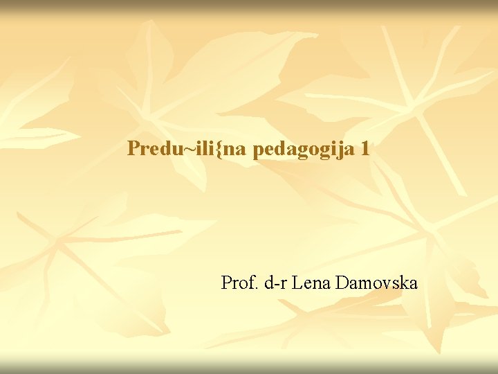 Predu~ili{na pedagogija 1 Prof. d-r Lena Damovska 