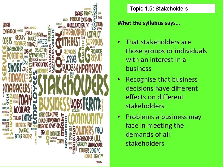 Topic 1. 5: Stakeholders What the syllabus says… • That stakeholders are those groups