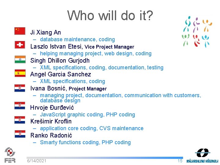 Who will do it? • Ji Xiang An – database maintenance, coding • Laszlo