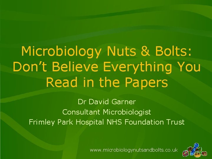 Microbiology Nuts & Bolts: Don’t Believe Everything You Read in the Papers Dr David