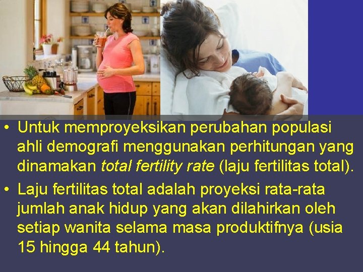  • Untuk memproyeksikan perubahan populasi ahli demografi menggunakan perhitungan yang dinamakan total fertility