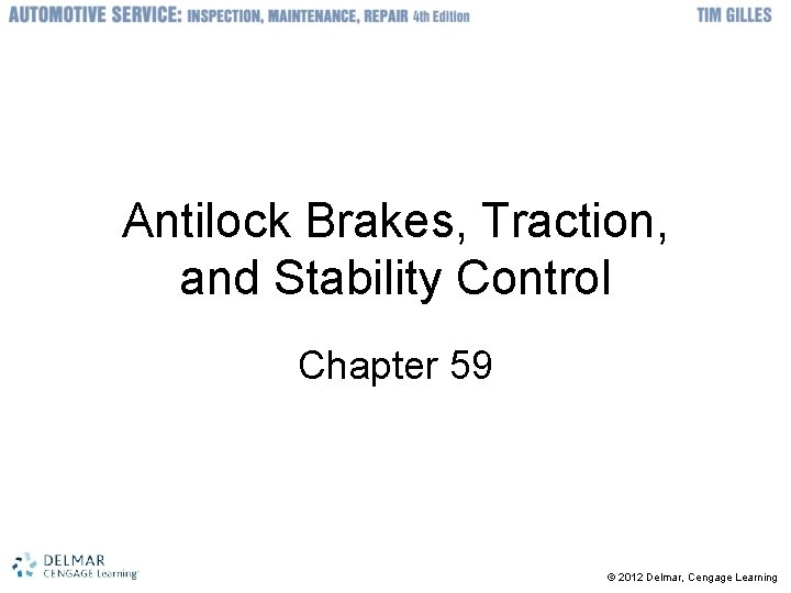 Antilock Brakes, Traction, and Stability Control Chapter 59 © 2012 Delmar, Cengage Learning 