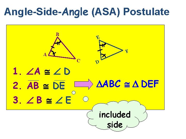 Angle-Side-Angle (ASA) Postulate B E F A C 1. A D 2. AB DE