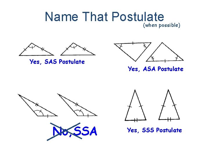Name That Postulate (when possible) Yes, SAS Postulate No, SSA Yes, ASA Postulate Yes,