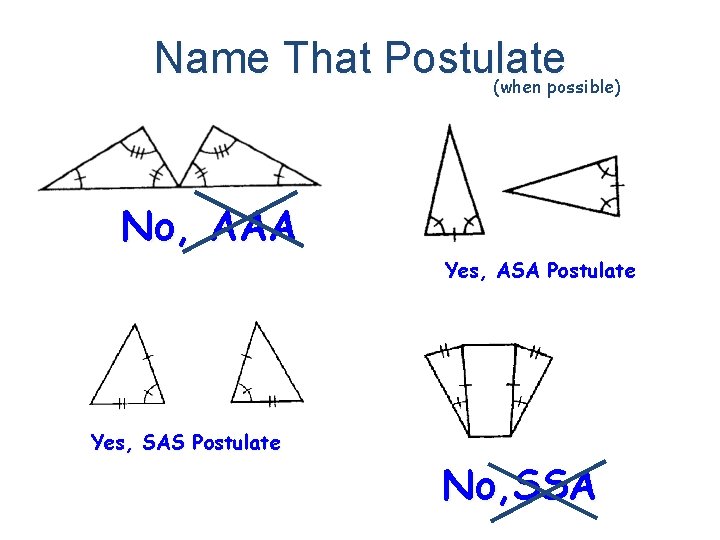 Name That Postulate (when possible) No, AAA Yes, ASA Postulate Yes, SAS Postulate No,