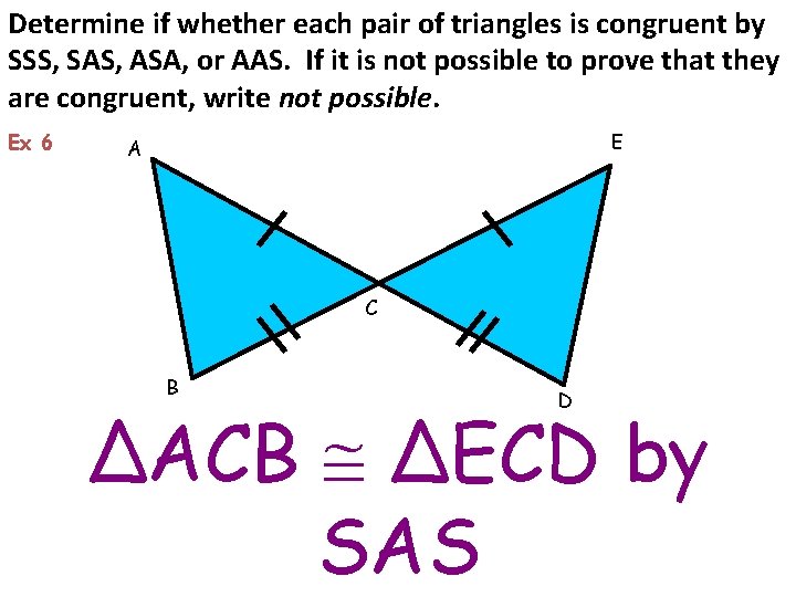 Determine if whether each pair of triangles is congruent by SSS, SAS, ASA, or