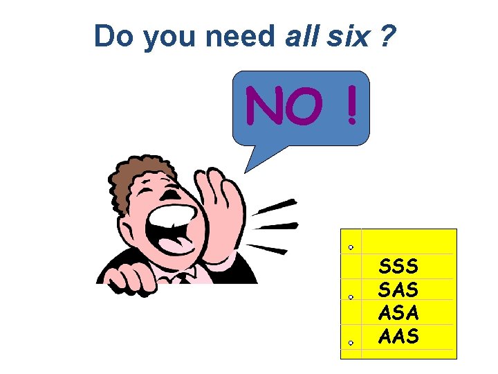 Do you need all six ? NO ! SSS SAS ASA AAS 