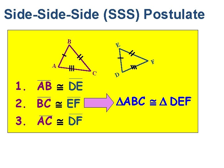 Side-Side (SSS) Postulate B E F A C 1. AB DE 2. BC EF