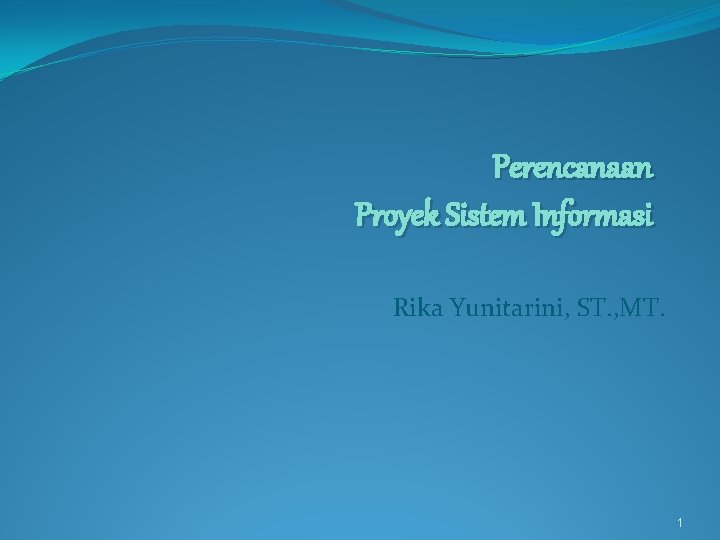 Perencanaan Proyek Sistem Informasi Rika Yunitarini, ST. , MT. 1 