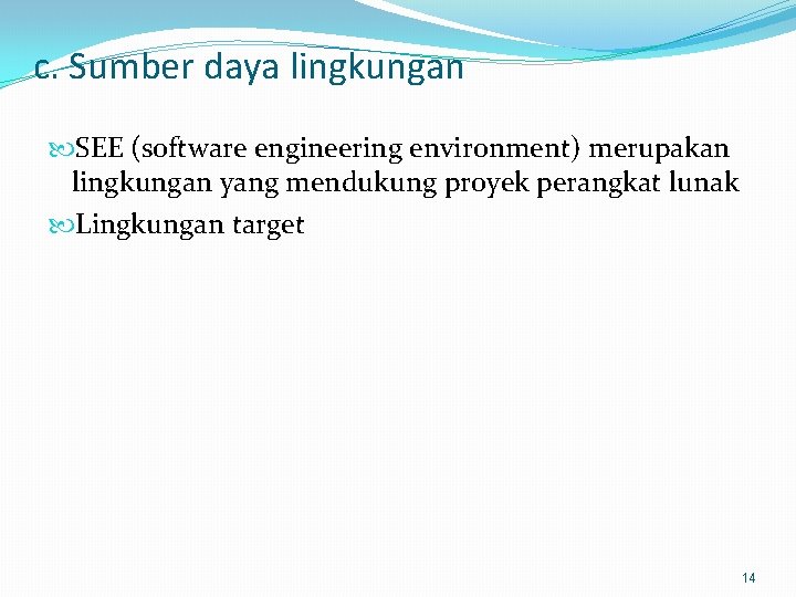 c. Sumber daya lingkungan SEE (software engineering environment) merupakan lingkungan yang mendukung proyek perangkat