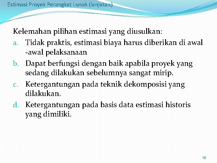 Estimasi Proyek Perangkat Lunak (lanjutan) Kelemahan pilihan estimasi yang diusulkan: a. Tidak praktis, estimasi