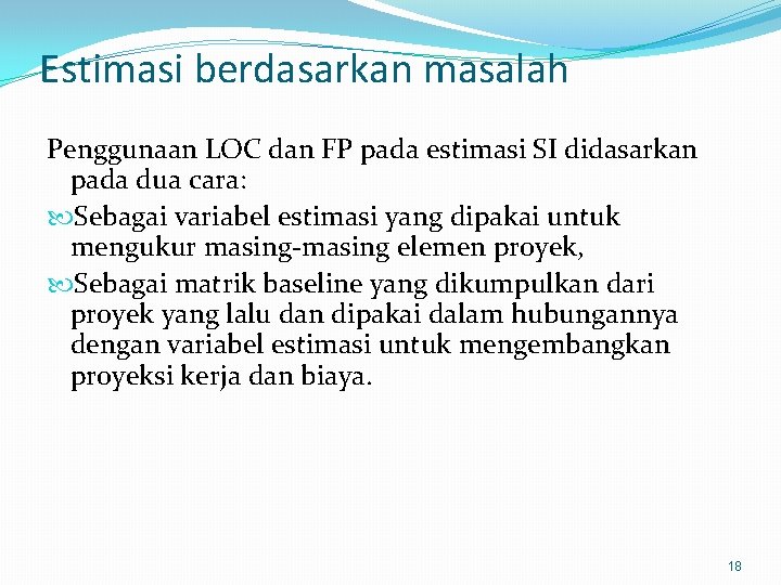 Estimasi berdasarkan masalah Penggunaan LOC dan FP pada estimasi SI didasarkan pada dua cara: