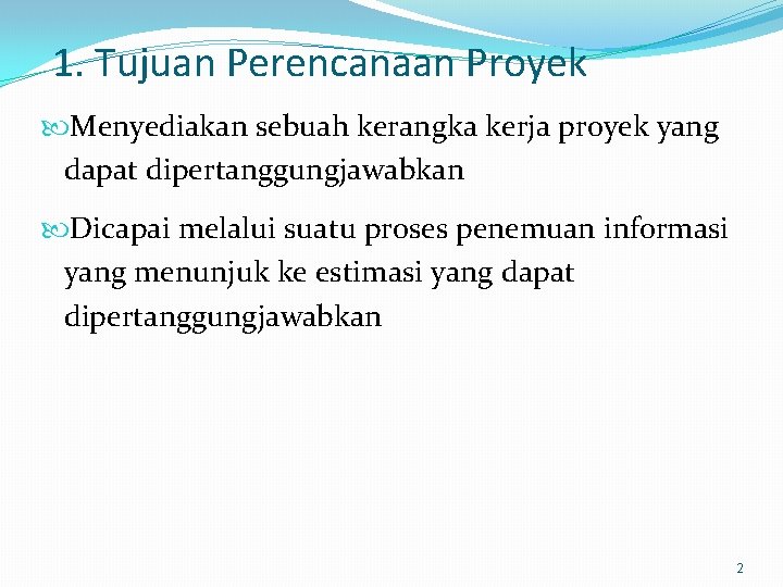 1. Tujuan Perencanaan Proyek Menyediakan sebuah kerangka kerja proyek yang dapat dipertanggungjawabkan Dicapai melalui